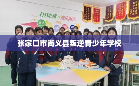 张家口市尚义县叛逆青少年学校 张家口市尚义县叛逆青少年学校