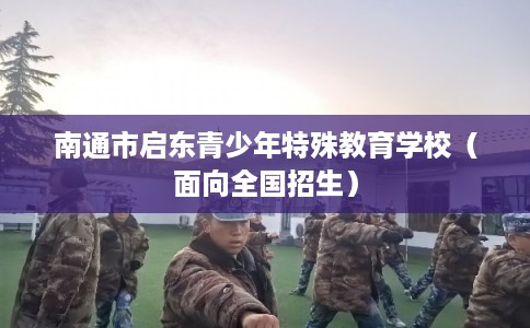 南通市启东青少年特殊教育学校（面向全国招生）
