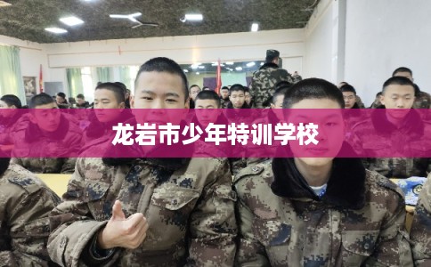 龙岩市少年特训学校 龙岩市少年特训学校