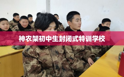 神农架初中生封闭式特训学校