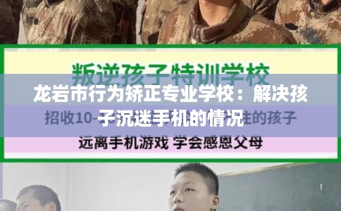 龙岩市行为矫正专业学校：解决孩子沉迷手机的情况