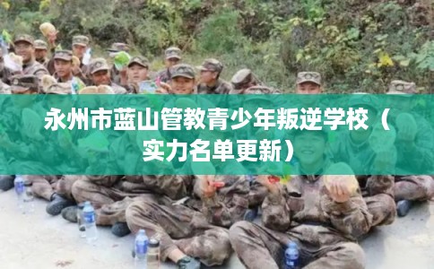 永州市蓝山管教青少年叛逆学校(实力名单更新) 永州市蓝山管教青少年叛逆学校(实力名单更新)