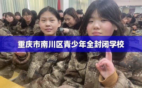 重庆市南川区青少年全封闭学校