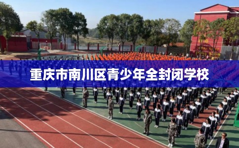 重庆市南川区青少年全封闭学校