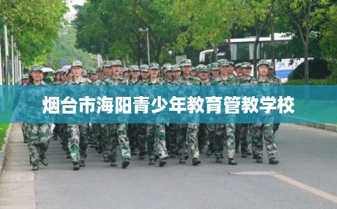 烟台市海阳青少年教育管教学校 烟台市海阳青少年教育管教学校