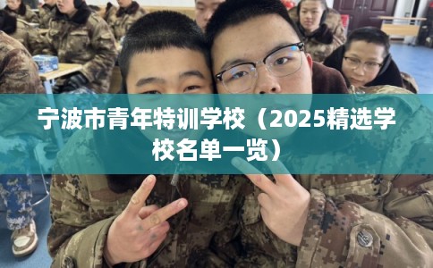 宁波市青年特训学校(2025精选学校名单一览) 宁波市青年特训学校(2025精选学校名单一览)