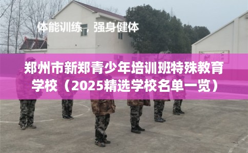 郑州市新郑青少年培训班特殊教育学校（2025精选学校名单一览）