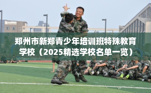 郑州市新郑青少年培训班特殊教育学校（2025精选学校名单一览）