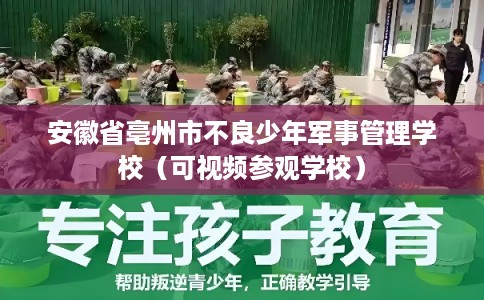 安徽省亳州市不良少年军事管理学校（可视频参观学校）