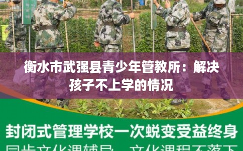 衡水市武强县青少年管教所:解决孩子不上学的情况 衡水市武强县青少年管教所:解决孩子不上学的情况