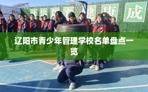 辽阳市青少年管理学校名单盘点一览