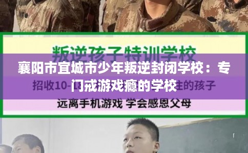 襄阳市宜城市少年叛逆封闭学校:专门戒游戏瘾的学校 襄阳市宜城市少年叛逆封闭学校:专门戒游戏瘾的学校