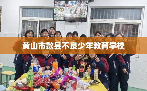 黄山市歙县不良少年教育学校