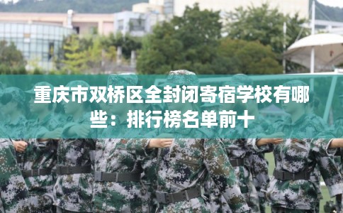重庆市双桥区全封闭寄宿学校有哪些：排行榜名单前十