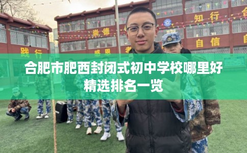 合肥市肥西封闭式初中学校哪里好精选排名一览