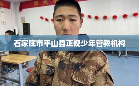 石家庄市平山县正规少年管教机构