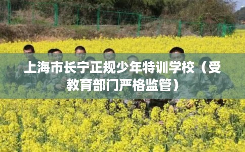 上海市长宁正规少年特训学校（受教育部门严格监管）