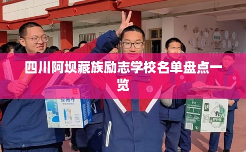 四川阿坝藏族励志学校名单盘点一览 四川阿坝藏族励志学校名单盘点一览