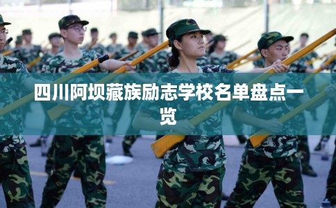 四川阿坝藏族励志学校名单盘点一览 四川阿坝藏族励志学校名单盘点一览