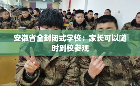 安徽省全封闭式学校:家长可以随时到校参观 安徽省全封闭式学校:家长可以随时到校参观