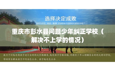 重庆市彭水县问题少年纠正学校(解决不上学的情况) 重庆市彭水县问题少年纠正学校(解决不上学的情况)