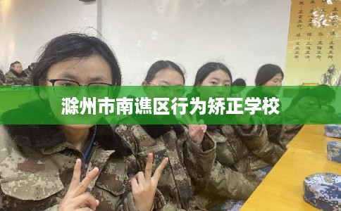 滁州市南谯区行为矫正学校 滁州市南谯区行为矫正学校