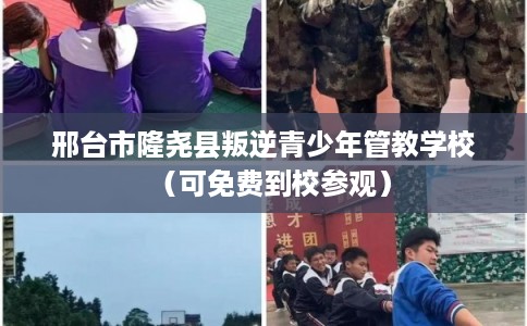 邢台市隆尧县叛逆青少年管教学校(可免费到校参观) 邢台市隆尧县叛逆青少年管教学校(可免费到校参观)