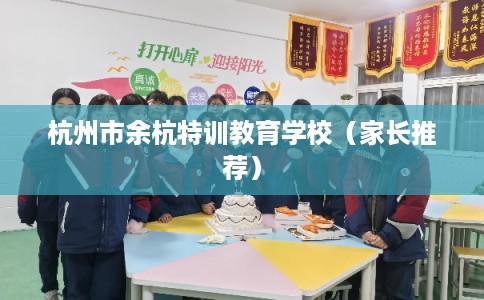 杭州市余杭特训教育学校(家长推荐) 杭州市余杭特训教育学校(家长推荐)