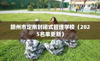 赣州市定南封闭式管理学校（2025名单更新）