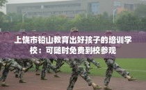 上饶市铅山教育出好孩子的培训学校：可随时免费到校参观