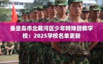 秦皇岛市北戴河区少年特殊管教学校：2025学校名单更新
