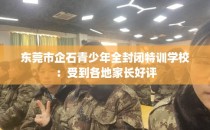 东莞市企石青少年全封闭特训学校：受到各地家长好评