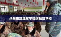 永州市双牌孩子叛逆教育学校
