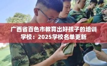 广西省百色市教育出好孩子的培训学校：2025学校名单更新