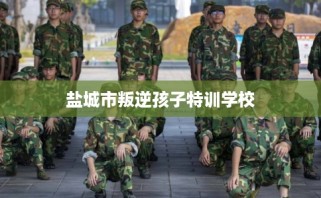 盐城市叛逆孩子特训学校