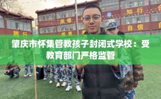 肇庆市怀集管教孩子封闭式学校：受教育部门严格监管