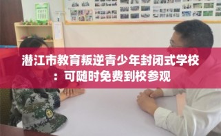 潜江市教育叛逆青少年封闭式学校：可随时免费到校参观