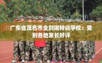 广东省茂名市全封闭特训学校：受到各地家长好评