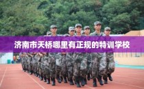 济南市天桥哪里有正规的特训学校