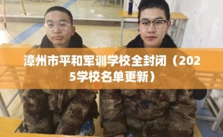 漳州市平和军训学校全封闭（2025学校名单更新）