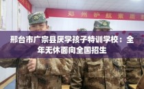 邢台市广宗县厌学孩子特训学校：全年无休面向全国招生