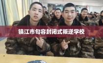 镇江市句容封闭式叛逆学校