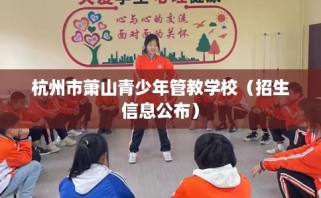 杭州市萧山青少年管教学校（招生信息公布）