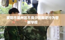 襄阳市襄州区不良少年叛逆行为管教学校