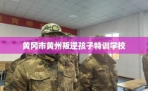 黄冈市黄州叛逆孩子特训学校