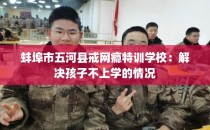 蚌埠市五河县戒网瘾特训学校：解决孩子不上学的情况