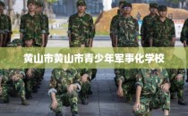 黄山市黄山市青少年军事化学校