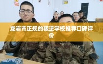 龙岩市正规的叛逆学校推荐口碑评价