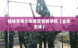 桂林市青少年教育管教学校（全年无休）