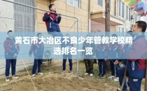 黄石市大冶区不良少年管教学校精选排名一览